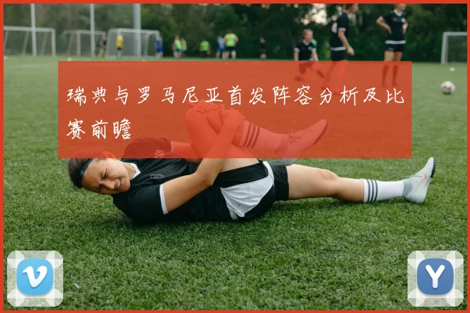 瑞典与罗马尼亚首发阵容分析及比赛前瞻